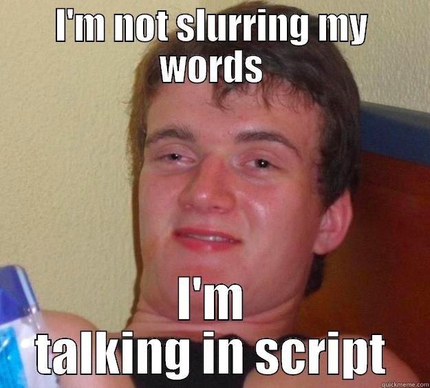 talking in script - I'M NOT SLURRING MY WORDS I'M TALKING IN SCRIPT 10 Guy