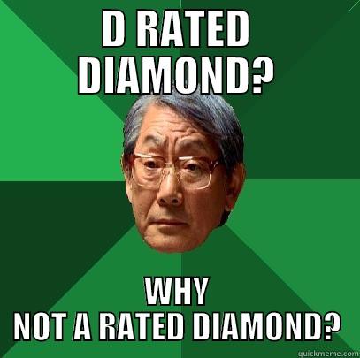 D RATED DIAMOND? WHY NOT A RATED DIAMOND? High Expectations Asian Father