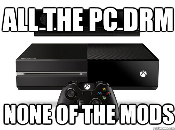 All the PC DRM None of the mods  Xbox