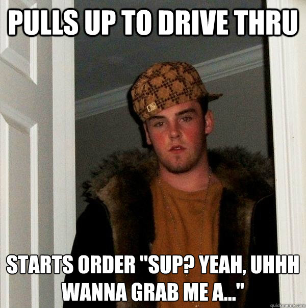 Pulls up to Drive THru Starts order 