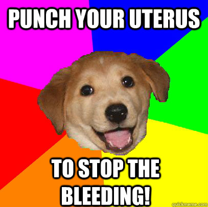 Punch your Uterus to stop the bleeding!  Advice Dog