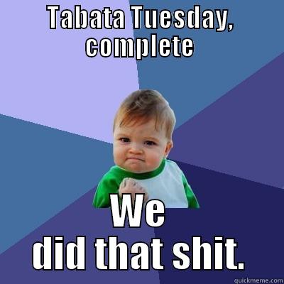 work out complete. - TABATA TUESDAY, COMPLETE WE DID THAT SHIT. Success Kid