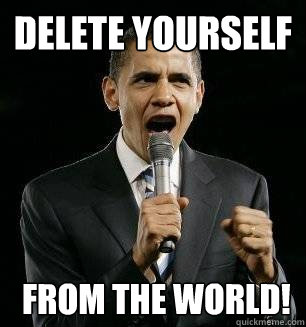 delete yourself  from the world!  