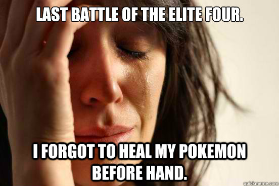 Last battle of the elite four. I forgot to heal my pokemon before hand.  First World Problems