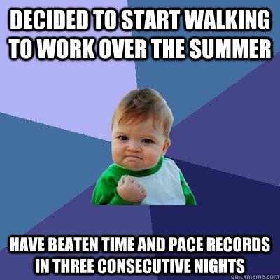 Decided to start walking to work over the summer have beaten time and pace records in three consecutive nights - Decided to start walking to work over the summer have beaten time and pace records in three consecutive nights  Success Kid