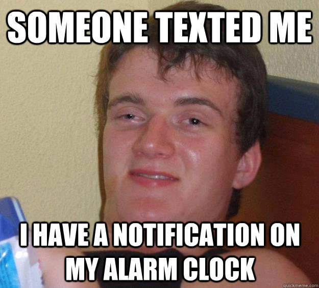 someone texted me i have a notification on my alarm clock  10 Guy