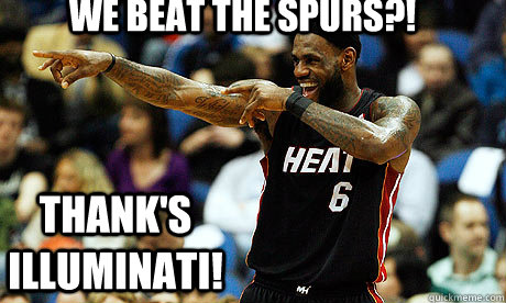 we beat the spurs?! thank's illuminati!  Lebron James