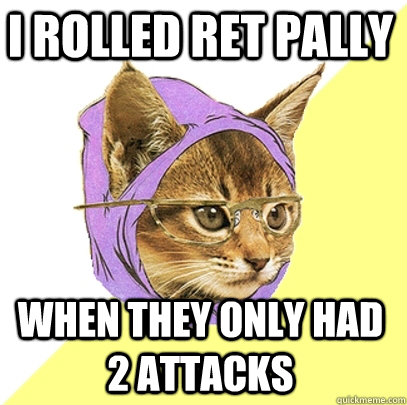 i rolled ret pally when they only had 2 attacks - i rolled ret pally when they only had 2 attacks  Hipster Kitty