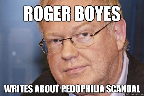 ROGER BOYES WRITES ABOUT PEDOPHILIA SCANDAL - ROGER BOYES WRITES ABOUT PEDOPHILIA SCANDAL  Unfortunately Named Guy