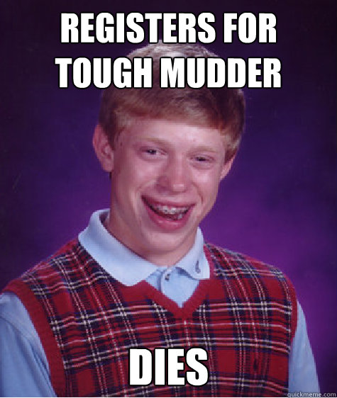 Registers for Tough Mudder Dies  Bad Luck Brian