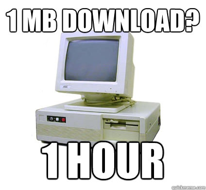 1 MB download? 1 HOUR  Your First Computer