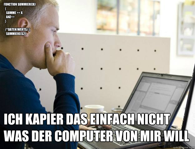 function summiere(x)
  {
    summe += x
    anz++
  }
  
  /^daten|wert$/ {
    summiere($2)
  } Ich kapier das einfach nicht was der computer von mir will

  Programmer