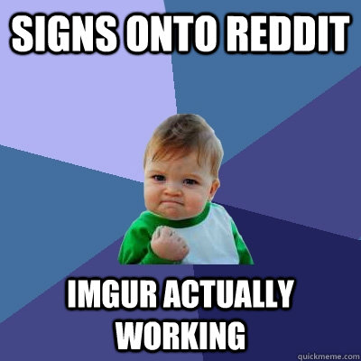 Signs onto Reddit Imgur actually working  Success Kid