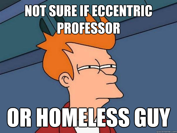 Not sure if eccentric professor Or homeless guy  Futurama Fry