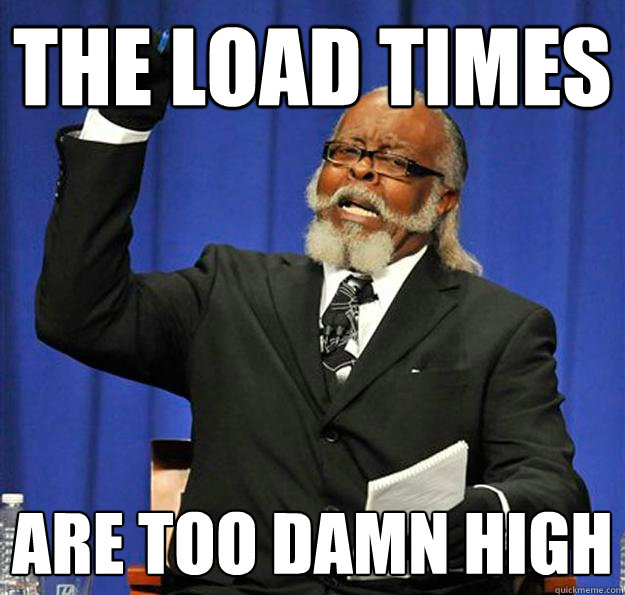 The load times are too damn high - The load times are too damn high  Jimmy McMillan