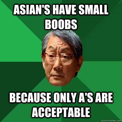 Asian's Have small boobs  because only A's are acceptable   High Expectations Asian Father