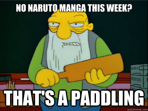 No naruto manga this week? That's a paddling  
