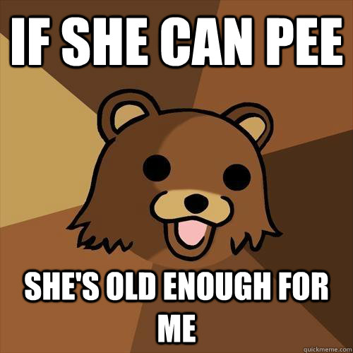 If she can pee she's old enough for me  Pedobear