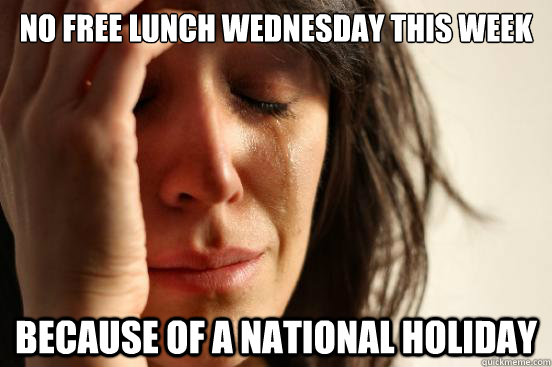 No Free Lunch Wednesday this week because of a national holiday  First World Problems