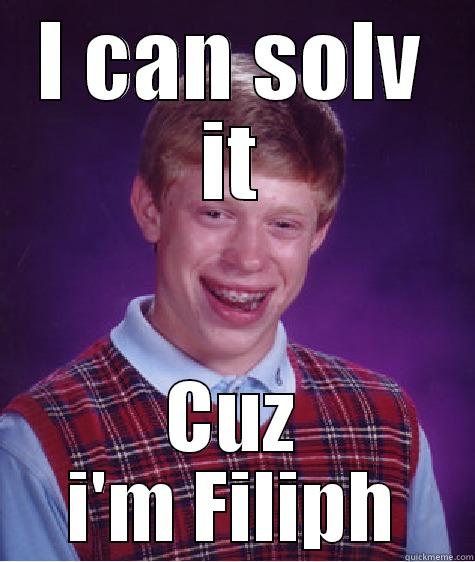 solv like a boosss - I CAN SOLV IT CUZ I'M FILIPH Bad Luck Brian