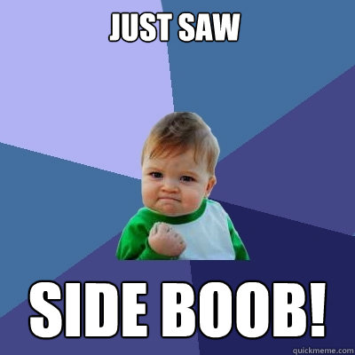 just saw side boob! - just saw side boob!  Success Kid