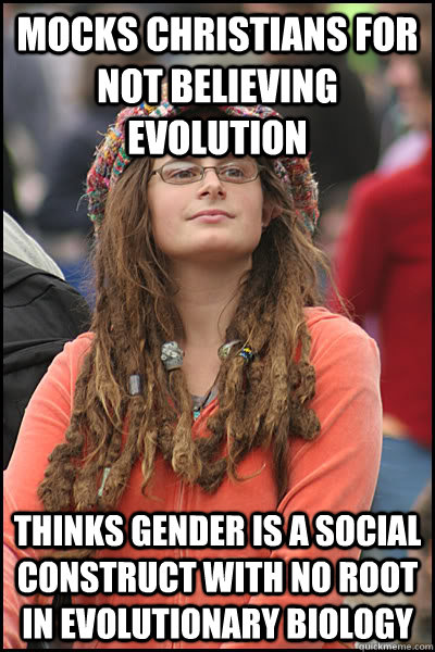 Mocks christians for not believing evolution thinks gender is a social construct with no root in evolutionary biology  College Liberal