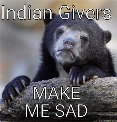 INDIAN GIVERS  MAKE ME SAD Confession Bear