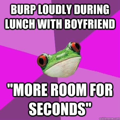 Burp loudly during lunch with boyfriend 