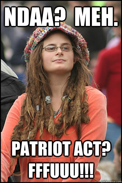 NDAA?  Meh. Patriot act? FFFUUU!!!  College Liberal