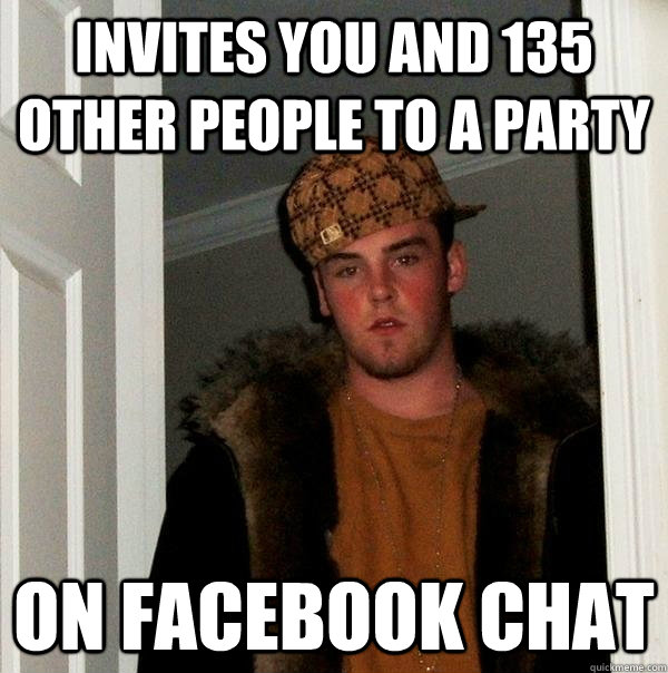 Invites you and 135 other people to a party On Facebook chat  Scumbag Steve