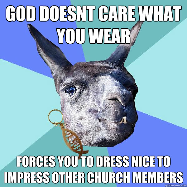 God doesnt care what you wear forces you to dress nice to impress other church members  Christian Mama Llama