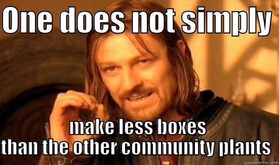 ONE DOES NOT SIMPLY  MAKE LESS BOXES THAN THE OTHER COMMUNITY PLANTS  Boromir