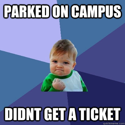 Parked on campus didnt get a ticket - Parked on campus didnt get a ticket  Success Kid