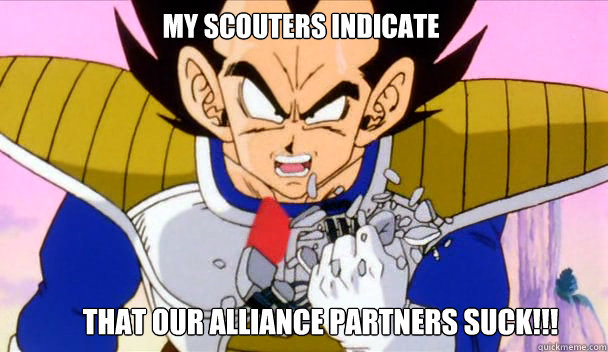 my scouters indicate that our alliance partners suck!!!  Based Vegeta