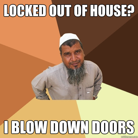 Locked Out of house? i blow down doors - Locked Out of house? i blow down doors  Ordinary Muslim Man