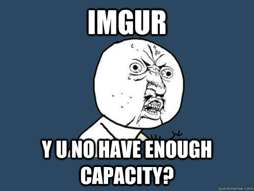 IMGUR y u no have enough capacity?  Y U No