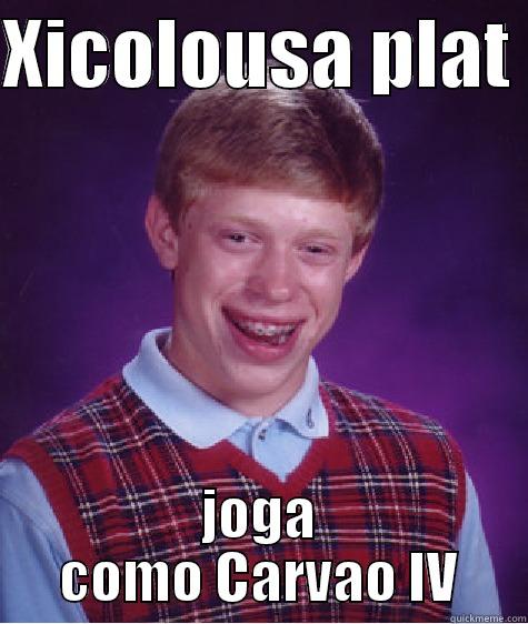 asjdasjdanfvhan qweq - XICOLOUSA PLAT  JOGA COMO CARVAO IV Bad Luck Brian