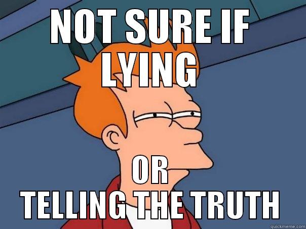 NOT SURE IF LYING OR TELLING THE TRUTH Futurama Fry