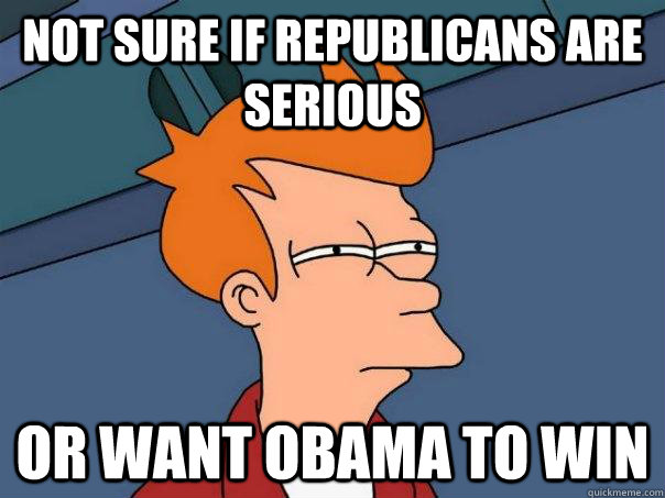 Not sure if Republicans are serious Or want Obama to win  Futurama Fry