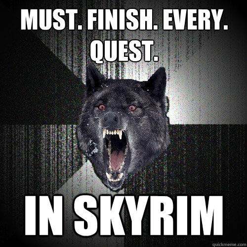 Must. Finish. Every. Quest. IN SKYRIM  Insanity Wolf