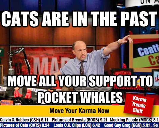 Cats are in the past Move all your support to Pocket whales - Cats are in the past Move all your support to Pocket whales  Mad Karma with Jim Cramer