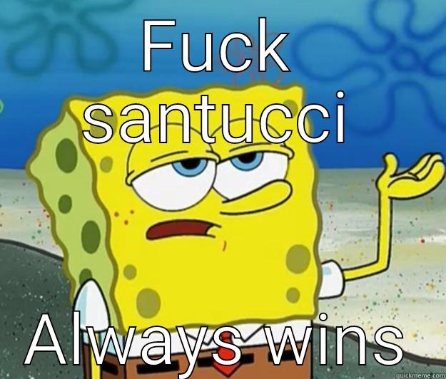 Santucci fuck - FUCK SANTUCCI ALWAYS WINS Tough Spongebob