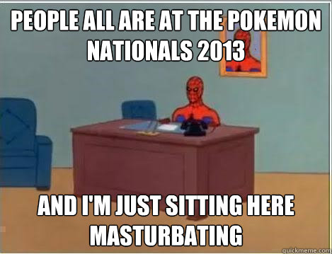 People all are at the Pokemon Nationals 2013 and i'm just sitting here masturbating  Spiderman Desk