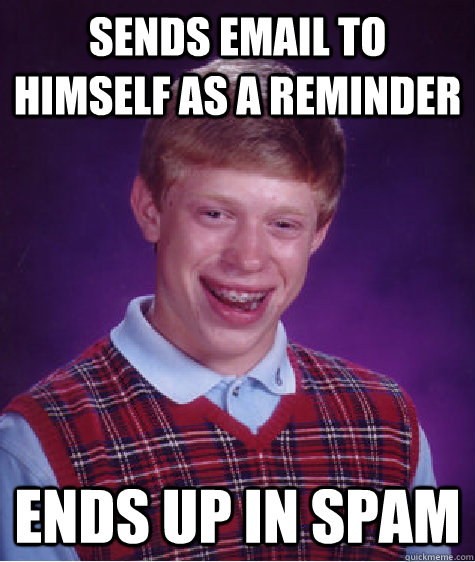 Sends email to himself as a reminder ends up in spam  Bad Luck Brian