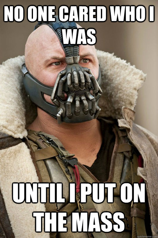 No one cared who I was Until I put on the mass  Bane