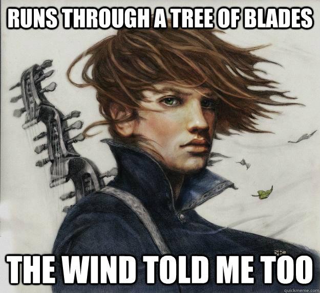 Runs through a tree of blades The wind told me too  Advice Kvothe