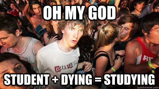 Oh my god student + dying = studying - Oh my god student + dying = studying  Sudden Clarity Clarence