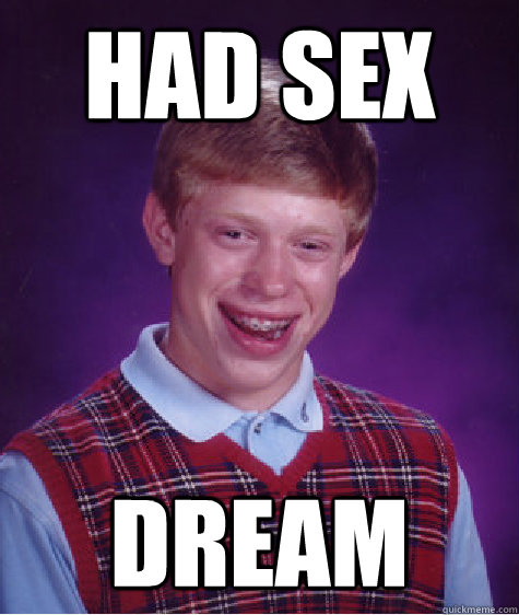 Had sex dream  Bad Luck Brian