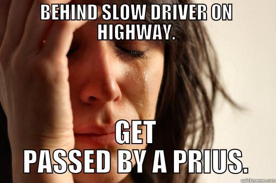 BEHIND SLOW DRIVER ON HIGHWAY. GET PASSED BY A PRIUS. First World Problems