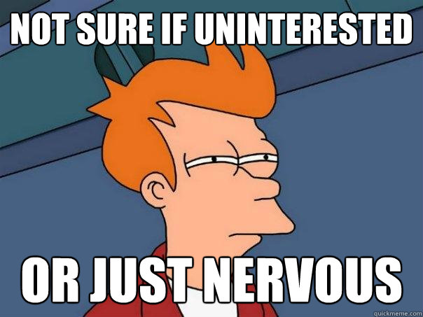 not sure if uninterested or just nervous  Futurama Fry